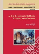 Al di là del nesso autorità/libertà: tra legge e amministrazione: Atti di convegno. Salerno, 14-15 novembre 2014. E-book. Formato PDF ebook