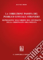 La corruzione passiva del pubblico ufficiale straniero: Repressione nell'ambito del contrasto della criminalità organizzata. E-book. Formato EPUB ebook