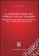 La corruzione passiva del pubblico ufficiale straniero: Repressione nell'ambito del contrasto della criminalità organizzata. E-book. Formato PDF ebook