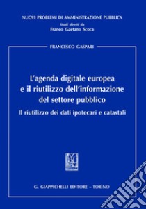 L'agenda digitale europea e il riutilizzo dell'informazione del settore pubblico: Il riutilizzo dei dati ipotecari e catastali. E-book. Formato EPUB ebook di Francesco Gaspari