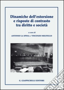 Dinamiche dell'estorsione e risposte di contrasto tra diritto e società. E-book. Formato EPUB ebook di Antonio La Spina