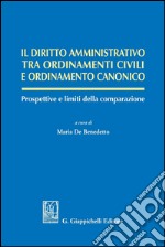 Il diritto amministrativo tra ordinamenti civili e ordinamento canonico: Prospettive e limiti della comparazione. E-book. Formato PDF ebook