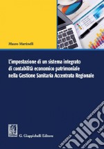L'impostazione di un sistema integrato di contabilità economico patrimoniale nella Gestione Sanitaria Accentrata Regionale. E-book. Formato PDF