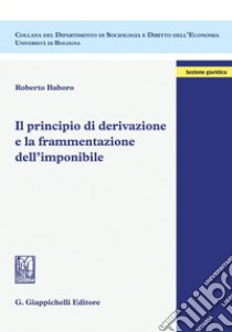 Il principio di derivazione e la frammentazione dell'imponibile. E-book. Formato PDF ebook di Roberto Baboro