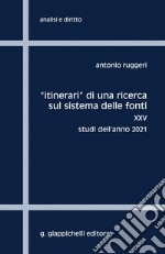 'Itinerari' di una ricerca sul sistema delle fonti - e-Book: XXV. Studi dell'anno 2021. E-book. Formato PDF ebook