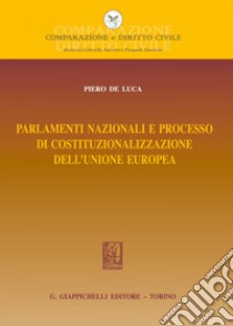 Parlamenti nazionali e processo di costituzionalizzazione dell'Unione europea. E-book. Formato EPUB ebook di Piero De Luca