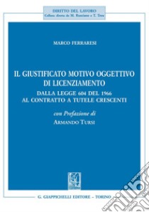 Il giustificato motivo oggettivo di licenziamento: Dalla legge 604 del 1966 al contratto a tutele crescenti. E-book. Formato EPUB ebook di Marco Ferraresi