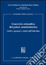 L' esercizio retroattivo del potere amministrativo. Limiti e garanzie a tutela dell'individuo. E-book. Formato PDF ebook