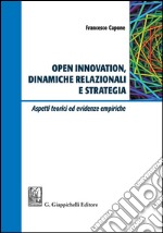 Open Innovation, dinamiche relazionali e strategia: Aspetti teorici ed evidenze empiriche. E-book. Formato PDF ebook