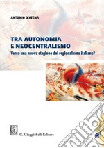 Tra autonomia e neocentralismo: Verso una nuova stagione del regionalismo italiano?. E-book. Formato EPUB ebook