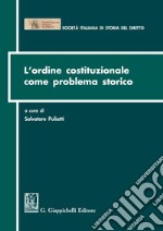 L'ordine costituzionale come problema storico: Atti del Convegno della Società Italiana di Storia del Diritto - Parma, 15-16 dicembre 2011. E-book. Formato EPUB ebook