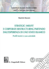 Strategic (MIS)FIT e Corporate restructuring partendo dall'esperienza in uno Stato islamico - e-Book: Profili teorici e caso aziendale. E-book. Formato PDF ebook di Maurizio Massaro