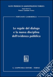 Le regole del dialogo  e la nuova disciplina dell'evidenza pubblica. E-book. Formato PDF ebook di Fortunato Gambardella