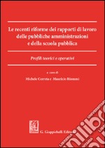 Le recenti riforme dei rapporti di lavoro delle pubbliche amministrazioni e della scuola pubblica: Profili teorici e operativi.. E-book. Formato EPUB ebook