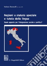 Regioni a statuto speciale e tutela della lingua: Quale apporto per l'integrazione sociale e politica?. E-book. Formato EPUB ebook