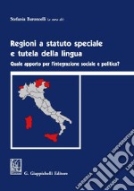 Regioni a statuto speciale e tutela della lingua: Quale apporto per l'integrazione sociale e politica?. E-book. Formato PDF ebook