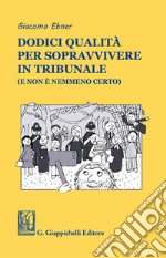 Dodici qualità per sopravvivere in tribunale (e non è nemmeno certo). E-book. Formato EPUB ebook