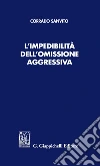 L'impedibilità dell'omissione aggressiva. E-book. Formato PDF ebook di Sanvito Corrado