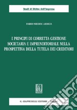 I principi di corretta gestione societaria e imprenditoriale nella prospettiva della tutela dei creditori. E-book. Formato PDF