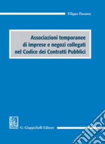 Associazioni temporanee di imprese e negozi collegati nel Codice dei Contratti Pubblici. E-book. Formato EPUB ebook di Filippo Durante