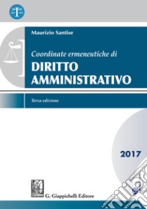 Coordinate ermeneutiche di Diritto amministrativo: 2017. E-book. Formato PDF ebook di Maurizio Santise