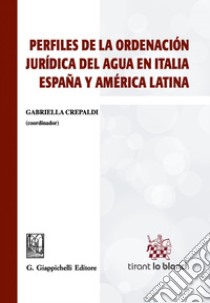 Perfiles de la ordenaciòn jurìdica del agua en Italia, Espana y América Latina: In coedizione con Tirant Lo Blanch. E-book. Formato PDF ebook di AA.VV.