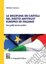 La disciplina dei cartelli nel diritto antitrust europeo ed italiano: una guida teorico-pratica. E-book. Formato PDF ebook