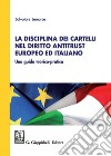 La disciplina dei cartelli nel diritto antitrust europeo ed italiano: una guida teorico-pratica. E-book. Formato PDF ebook