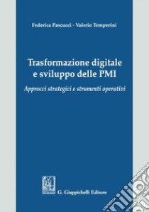 Trasformazione digitale e sviluppo delle PMI: Approcci strategici e strumenti operativi. E-book. Formato PDF ebook di Valerio Temperini