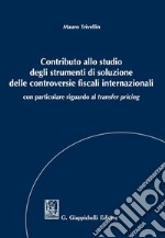 Contributo allo studio degli strumenti di soluzione delle controversie fiscali internazionali: con particolare riguardo al transfer pricing. E-book. Formato PDF ebook