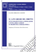 Il lato grigio del diritto - e-Book: Invecchiamento della popolazione e tutela degli anziani in prospettiva comparatistica. E-book. Formato PDF ebook