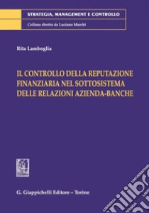 Il controllo della reputazione finanziaria nel sottosistema delle relazioni azienda-banche. E-book. Formato PDF ebook di Rita Lamboglia