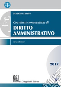 Coordinate ermeneutiche di Diritto amministrativo: 2017. E-book. Formato EPUB ebook di Maurizio Santise