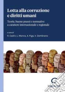 Lotta alla corruzione e diritti umani - e-Book: Teorie, buone prassi e normative a carattere internazionale e regionale. E-book. Formato PDF ebook di Adriana Piga