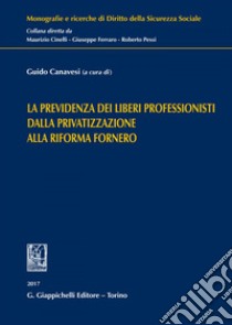 La previdenza dei liberi professionisti dalla privatizzazione alla riforma Fornero. E-book. Formato EPUB ebook di Guido Canavesi