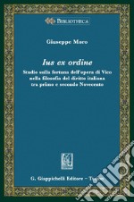 Ius ex ordine - e-Book: Studio sulla fortuna dell'opera di Vico nella filosofia del diritto italiana tra primo e secondo Novecento. E-book. Formato PDF ebook