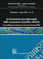 La formazione procedimentale della conoscenza scientifica ufficiale: il caso dell'Agenzia europea per la sicurezza alimentare (EFSA). E-book. Formato EPUB ebook