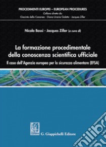 La formazione procedimentale della conoscenza scientifica ufficiale: il caso dell'Agenzia europea per la sicurezza alimentare (EFSA). E-book. Formato PDF ebook di AA.VV.