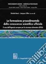 La formazione procedimentale della conoscenza scientifica ufficiale: il caso dell'Agenzia europea per la sicurezza alimentare (EFSA). E-book. Formato PDF ebook