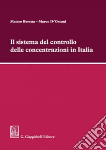 Il sistema del controllo delle concentrazioni in Italia. E-book. Formato PDF ebook di Matteo Beretta