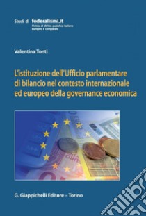 L'istituzione dell'Ufficio parlamentare di bilancio nel contesto internazionale ed europeo della governance economica. E-book. Formato PDF ebook di Valentina Tonti