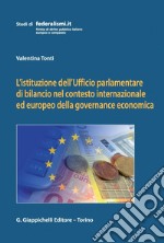 L'istituzione dell'Ufficio parlamentare di bilancio nel contesto internazionale ed europeo della governance economica. E-book. Formato PDF ebook