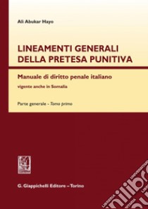 Lineamenti generali della pretesa punitiva.: Manuale di diritto penale italiano vigente anche in Somalia.. E-book. Formato PDF ebook di Ali' Abukar Hayo