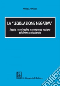 La legislazione negativa: Saggio su un'insolita e controversa nozione. E-book. Formato EPUB ebook di Patrizia Vipiana