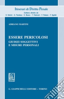 Essere pericolosi: Giudizi soggettivi e misure personali. E-book. Formato PDF ebook di Adriano Martini