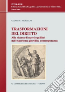 Trasformazioni del diritto: Alla ricerca dei nuovi equilibri nell'esperienza giuridica contemporanea. E-book. Formato PDF ebook di Gianluigi Fioriglio