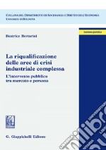 La riqualificazione delle aree di crisi industriale complessa: L'intervento pubblico tra mercato e persona. E-book. Formato EPUB ebook