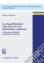 La riqualificazione delle aree di crisi industriale complessa: L'intervento pubblico tra mercato e persona. E-book. Formato PDF ebook