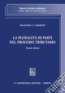 La pluralità di parti nel processo tributario. E-book. Formato PDF ebook di Francesco Vincenzo Albertini