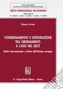 Coordinamento e integrazione tra ordinamenti: il caso del GECT: Diritto internazionale e diritto dell'Unione europea. E-book. Formato PDF ebook di Simone Carrea